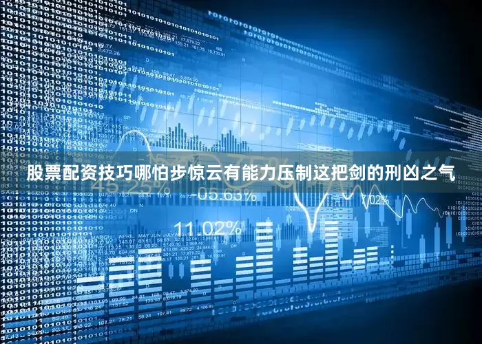 股票配资技巧哪怕步惊云有能力压制这把剑的刑凶之气