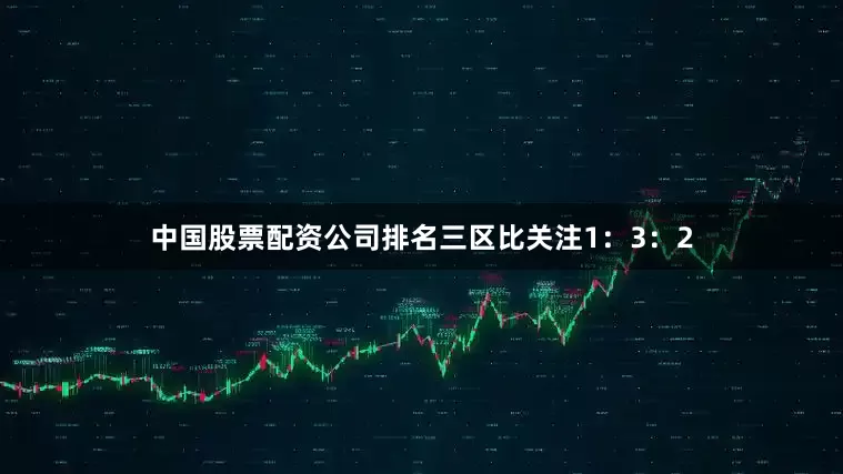 中国股票配资公司排名三区比关注1：3：2