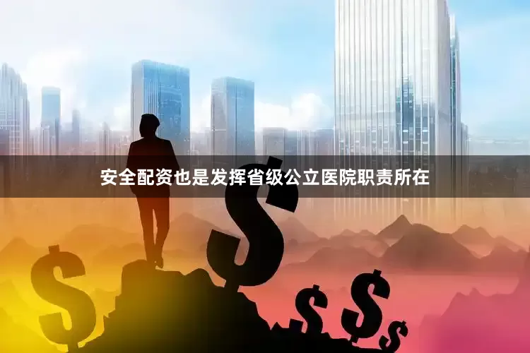 安全配资也是发挥省级公立医院职责所在