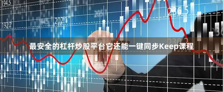 最安全的杠杆炒股平台它还能一键同步Keep课程
