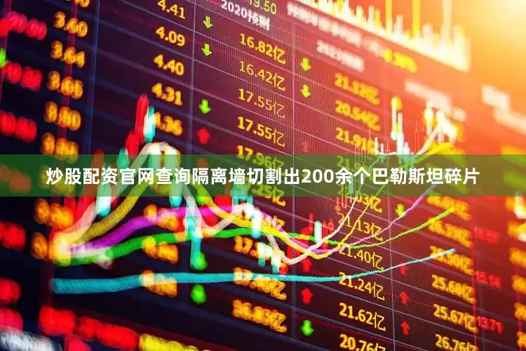 炒股配资官网查询隔离墙切割出200余个巴勒斯坦碎片